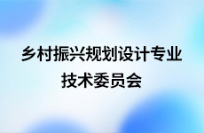 乡村振兴规划设计专业技术委员会
